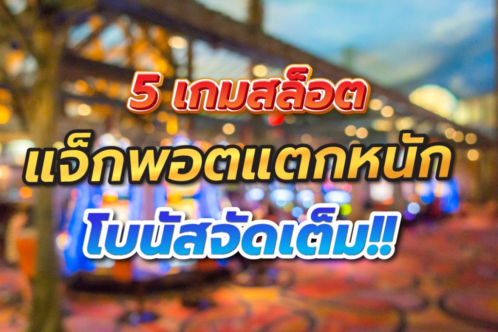 5 เว็บเกมสล็อต แจ็กพอตแตกหนัก โบนัสจัดเต็ม